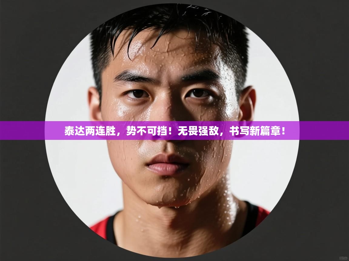 泰达两连胜，势不可挡！无畏强敌，书写新篇章！  第2张