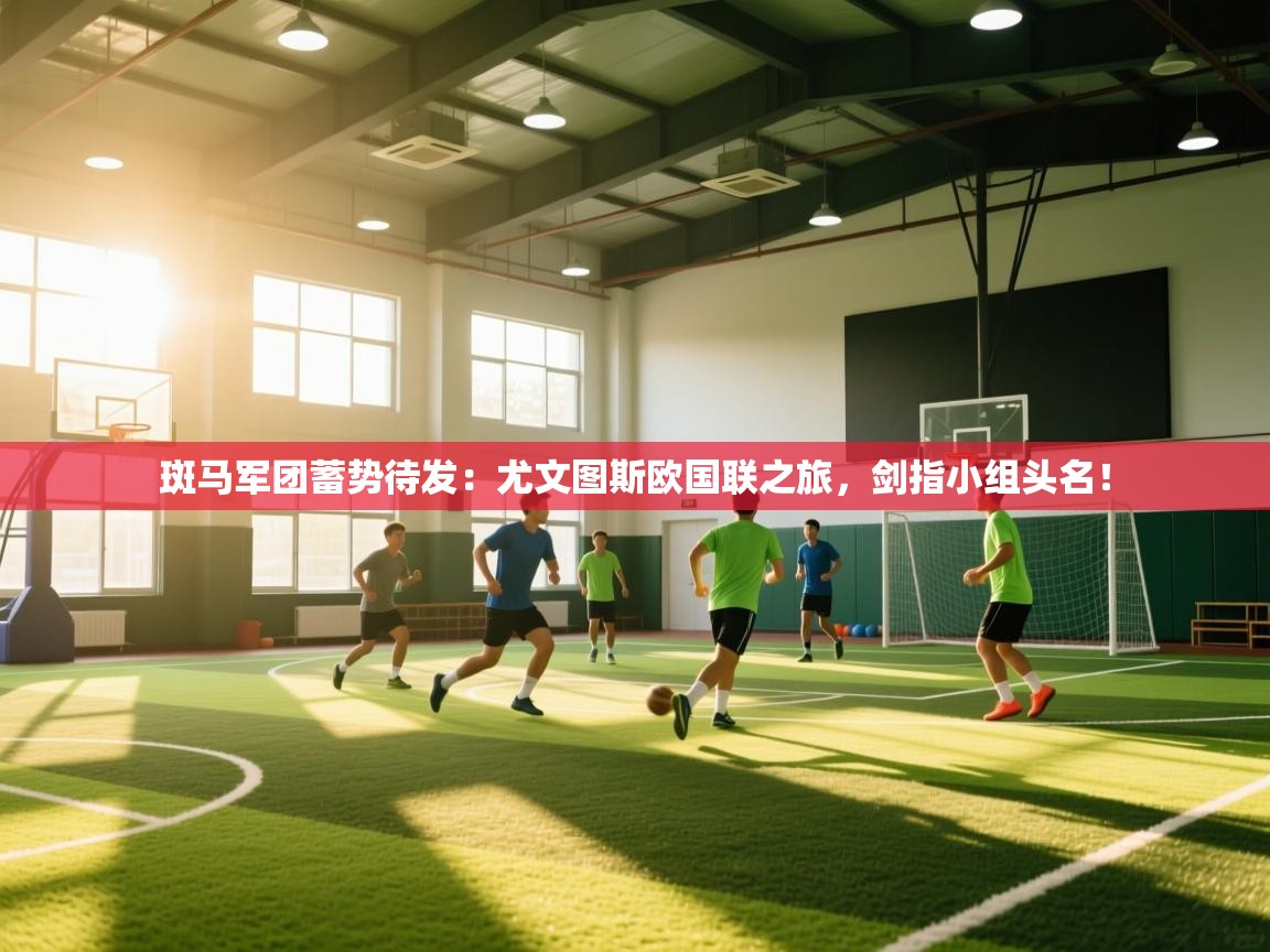 斑马军团蓄势待发：尤文图斯欧国联之旅，剑指小组头名！  第1张