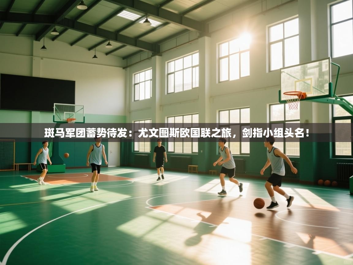 斑马军团蓄势待发：尤文图斯欧国联之旅，剑指小组头名！  第2张