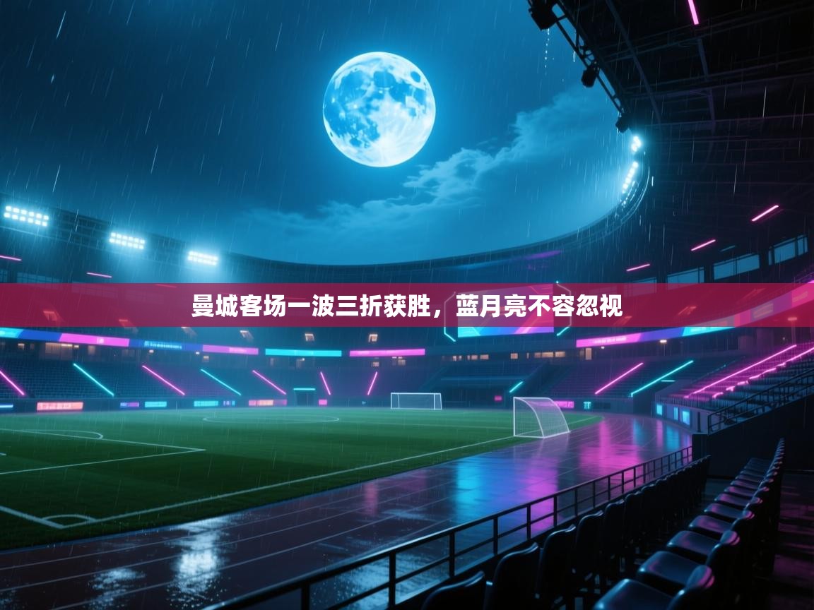 曼城客场一波三折获胜,蓝月亮不容忽视 第2张