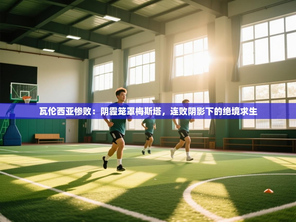 瓦伦西亚惨败：阴霾笼罩梅斯塔，连败阴影下的绝境求生  第1张